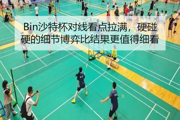 Bin沙特杯对线看点拉满，硬碰硬的细节博弈比结果更值得细看 - huatihui