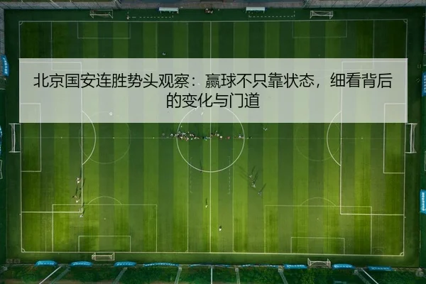 北京国安连胜势头观察：赢球不只靠状态，细看背后的变化与门道 - huatihui